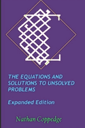The Equations and Solutions to Unsolved Problems, Expanded Edition: Including Extensive Solutions to Millennium-Prize Type Problems