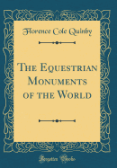 The Equestrian Monuments of the World (Classic Reprint)