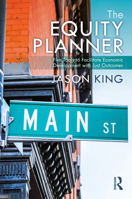 The Equity Planner: Five Tools to Facilitate Economic Development with Just Outcomes - King, Jason