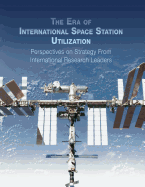 The Era of International Space Station Utilization: Perspectives on Strategy from International Research Leaders