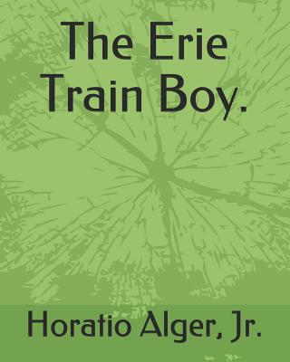 The Erie Train Boy. - Alger, Horatio, Jr.