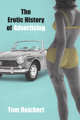 The Erotic History of Advertising - Reichert, Tom