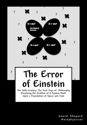 The Error of Einstein: Resolving the Problem of Physical Time & Space - Shepard, Daniel J