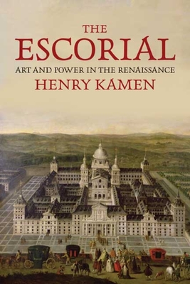 The Escorial: Art and Power in the Renaissance - Kamen, Henry