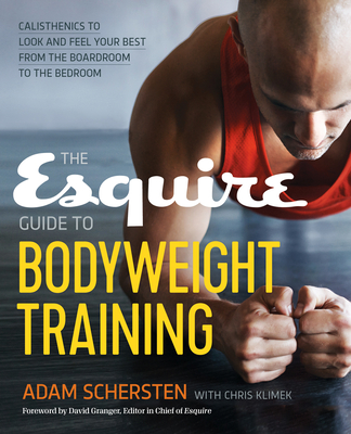 The Esquire Guide to Bodyweight Training: Calisthenics to Look and Feel Your Best from the Boardroom to the Bedroom - Schersten, Adam, and Klimek, Chris