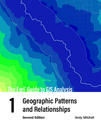 The ESRI Guide to GIS Analysis, Volume 1: Geographic Patterns and Relationships - Mitchell, Andy