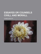 The essayes or counsels civill and morall