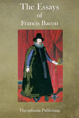 The Essays of Francis Bacon - Bacon, Francis