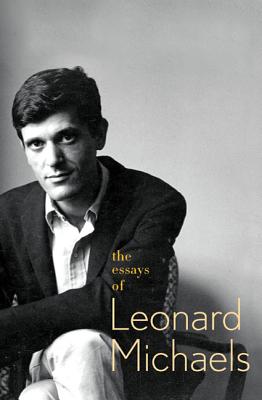 The Essays of Leonard Michaels - Michaels, Leonard