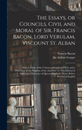 The Essays, or Councils, Civil and Moral of Sir Francis Bacon, Lord Verulam, Viscount St. Alban: With a Table of the Colours of Good and Evil; And a Discourse of the Wisdom of the Ancients (Classic Reprint)