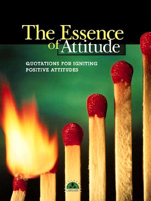 The Essence of Attitude: Quotations for Igniting Positive Attitudes - Successories (Editor)