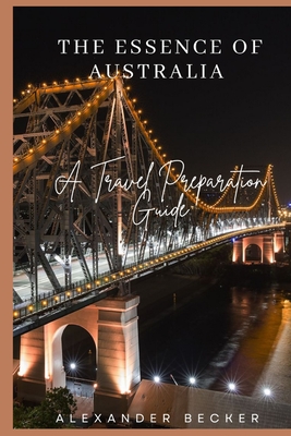 The Essence of Australia: A Travel Preparation Guide - Becker, Alexander