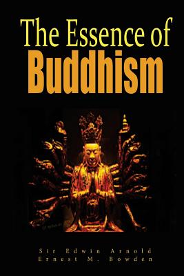 The Essence of Buddhism - Bowden, Ernest M, and Arnold, Sir Edwin