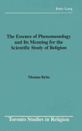 The Essence of Phenomenology and Its Meaning for the Scientific Study of Religion - Wiebe, Donald (Editor), and Ryba, Thomas