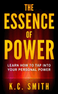 The Essence of Power: Learn How to Tap Into Your Personal Power