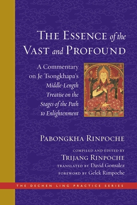 The Essence of the Vast and Profound: A Commentary on Je Tsongkhapa's Middle-Length Treatise on the Stages of the Path to Enlightenment - Pabongkha Rinpoche, and Gonsalez, David (Translated by), and Gelek Rimpoche (Foreword by)