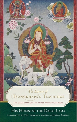 The Essence of Tsongkhapa's Teachings: The Dalai Lama on the Three Principal Aspects of the Path - Dalai Lama, and Lhakdor, Venerable (Translated by), and Russell, Jeremy (Editor)
