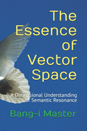The Essence of Vector Space: A Dimensional Understanding of Semantic Resonance