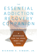 The Essential Addiction Recovery Companion: A Guidebook for the Mind, Body, and Soul