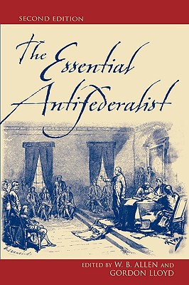 The Essential Antifederalist - Allen, William B (Editor), and Lloyd, Gordon (Editor)