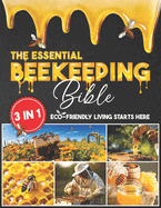 The Essential Beekeeping Bible: 3 in 1 Learn How to Sustain a Thriving Bee Colony with Expert Advice that Guides you Through Every Step, Ensuring a Sweet and Fruitful Journey