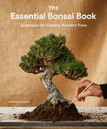 The Essential Bonsai Book: Techniques for Creating Beautiful Trees