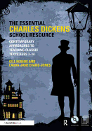 The Essential Charles Dickens School Resource: Contemporary Approaches to Teaching Classic Texts Ages 7-14