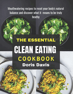 The Essential Clean Eating Cookbook: Mouthwatering recipes to reset your body's natural balance and discover what it means to be truly healthy.