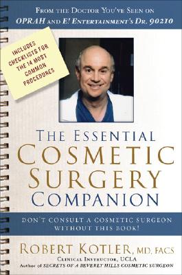 The Essential Cosmetic Surgery Companion: Don't Consult a Cosmetic Surgeon Without This Book! - Kotler, Robert