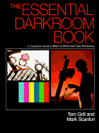 The Essential Darkroom Book: A Complete Guide to Black and White Processing - Grill, Tom, and Scanlon, Mark