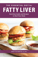 The Essential Diet for Fatty Liver: Nutrition Guide and Recipes to Heal Your Body