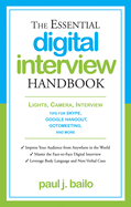 The Essential Digital Interview Handbook: Lights, Camera, Interview: Tips for Skype, Google Hangout, Gotomeeting, and More