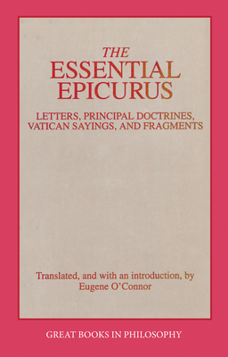The Essential Epicurus: Letters, Principal Doctrines, Vatican Sayings, and Fragments - Epicurus, and O'Connor, Eugene M (Translated by)