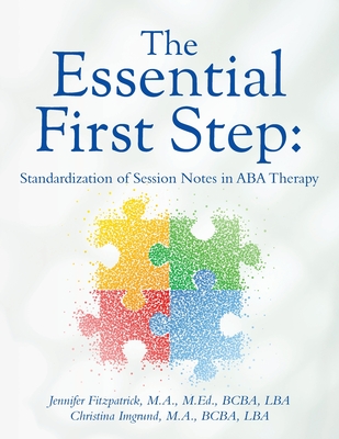 The Essential First Step: Standardization of Session Notes in ABA Therapy - Fitzpatrick, Jennifer, and Imgrund, Christina