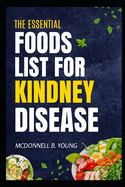 The Essential Foods Lists For Kidney Disease: Nourishing Recipes and Dietary Strategies for Managing Kidney Disease