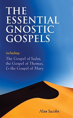 The Essential Gnostic Gospels: Including the Gospel of Judas, the Gospel of Thomas & the Gospel of Mary - Jacobs, Alan