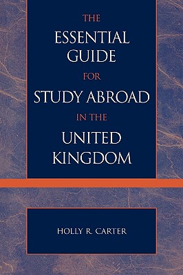 The Essential Guide for Study Abroad in the United Kingdom - Carter, Holly R