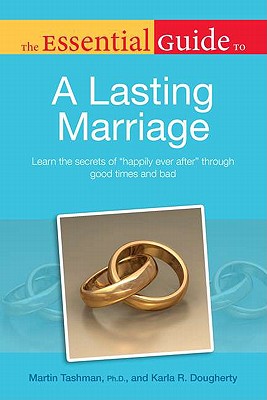 The Essential Guide to a Lasting Marriage: Learn the Secrets of Happily Ever After Through Good Times and Bad - Tashman, Martin, and Dougherty, Karla