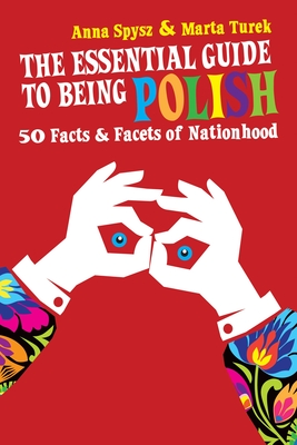 The Essential Guide to Being Polish: 50 Facts & Facets of Nationhood - Spysz, Anna, and Turek, Marta