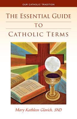 The Essential Guide to Catholic Terms - Glavich, Mary Kathleen, Sister