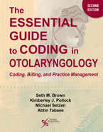 The Essential Guide to Coding in Otolaryngology: Coding, Billing, and Practice Management