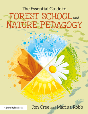 The Essential Guide to Forest School and Nature Pedagogy - Cree, Jon, and Robb, Marina