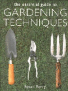 The Essential Guide to Gardening Techniques - Berry, Susan