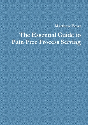 The Essential Guide to Pain Free Process Serving - Frost, Matthew