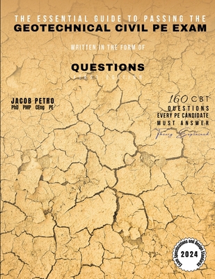 The Essential Guide to Passing the Geotechnical Civil PE Exam Written in the form of Questions: 160 CBT Questions Every PE Candidate Must Answer - Petro, Jacob
