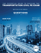 The Essential Guide to Passing The Transportation Civil PE Exam Written in the form of Questions: 160 CBT Questions Every PE Candidate Must Answer