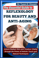The Essential Guide to Reflexology for Beauty and Anti-Aging: Unlock Radiant Skin and Timeless Vitality through the Power of Holistic Touch and Natural Techniques