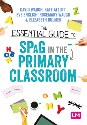 The Essential Guide to SPaG in the Primary Classroom - Waugh, David, and Allott, Kate, and English, Eve