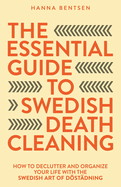 The Essential Guide to Swedish Death Cleaning: How to Declutter and Organize Your Life With the Swedish Art of Dst?dning