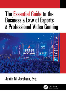 The Essential Guide to the Business & Law of Esports & Professional Video Gaming - Jacobson, Justin M